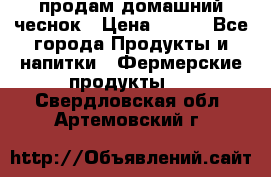 продам домашний чеснок › Цена ­ 100 - Все города Продукты и напитки » Фермерские продукты   . Свердловская обл.,Артемовский г.